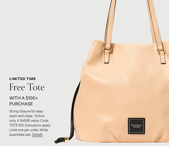 Limited Time. Free Tote with a $100+ Purchase. String closure for easy open and close. Online only. A $49.95 value. Code TOTE100. Exclusions apply. Limit one per order. While quantities last