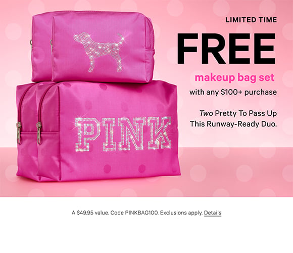 Limited Time. Free Makeup Bag Set with any $100+ Purchase. Two pretty to pass up this runway-ready duo. A $49.95 value. Code PINKBAG100. Exclusions apply. Click for details.