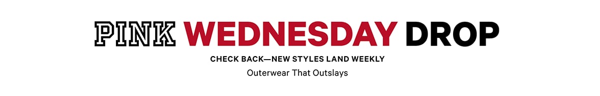 <p>PINK Wednesday Drop lock up. Check back—new styles land weekly. Outerwear That Outslays.</p>
