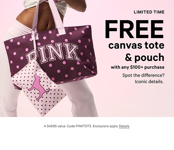 Limited Time. Free Canvas Tote and Pouch. with any $100+ Purchase. Spot the difference? Iconic details. A $49.95 value. Code PINKTOTE. Exclusions apply. Details.