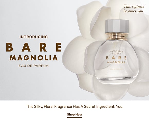 Introducing. Bare Magnolia Eau de Parfum. This softness becomes you. This silky, floral fragrance has a secret ingredient: you. Shop Now.