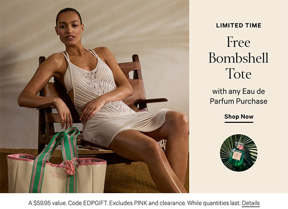 Limited Time. Free Bombshell Tote with any Eau de Parfum Purchase. A $59.95 value. Code EDPGIFT. Excludes PINK and clearance. While quantities last. Shop Now.
