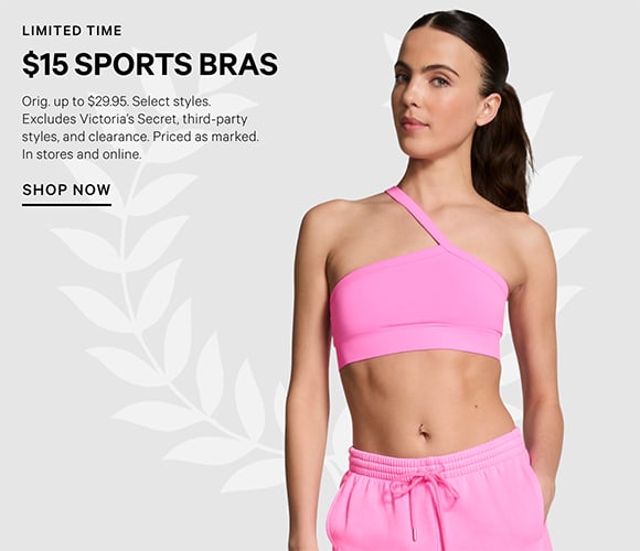 Limited Time. $15 Sports Bras. Orig. up to $29.95. Select styles. Excludes Victorias Secret, third-party styles, and clearance. Priced as marked. In stores and online. Shop Now.