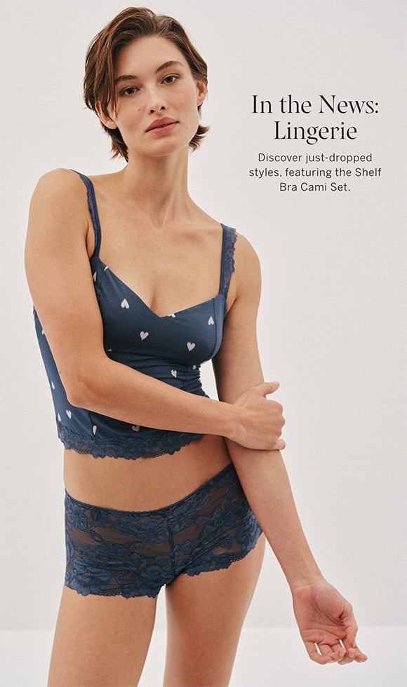 IN THE NEWS: LINGERIE. Discover just-dropped styles, featuring the Shelf Bra Cami Set.