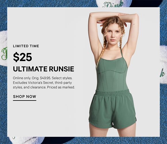 Limited time. $25 Ultimate Runsie. Online only. Orig. $49.95. Select styles. Excludes Victorias Secret, third-party styles, and clearance. Priced as marked. Shop Now.