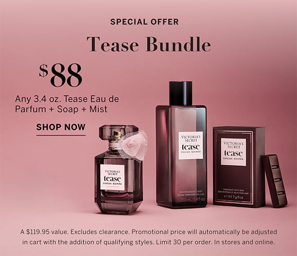 Special Offer. Tease Bundle. $88 Any 3.4 oz. Tease Eau de Parfum + Soap + Mist. A $119.95 value. Excludes clearance. Promotional price will automatically be adjusted in cart with the addition of qualifying styles. Limit 30 per order. In stores and online. Shop Now.