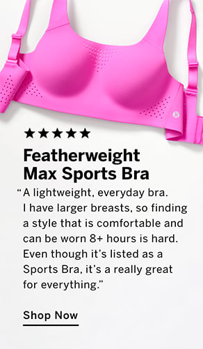 FEATHERWEIGHT MAX SPORTS BRA. A lightweight, everyday bra. I have larger breasts, so finding a style that is comfortable and can be worn 8+ hours is hard. Even though its listed as a Sports Bra, its a really great for everything. Shop Now