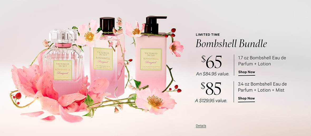 Limited Time. Bombshell Bundle. $65 1.7 oz Bombshell Eau de Parfum + Lotion. An $84.95 value. Shop Now. $85 3.4 oz Bombshell Eau de Parfum + Lotion + Mist. A $129.95 value. Shop Now. Details.