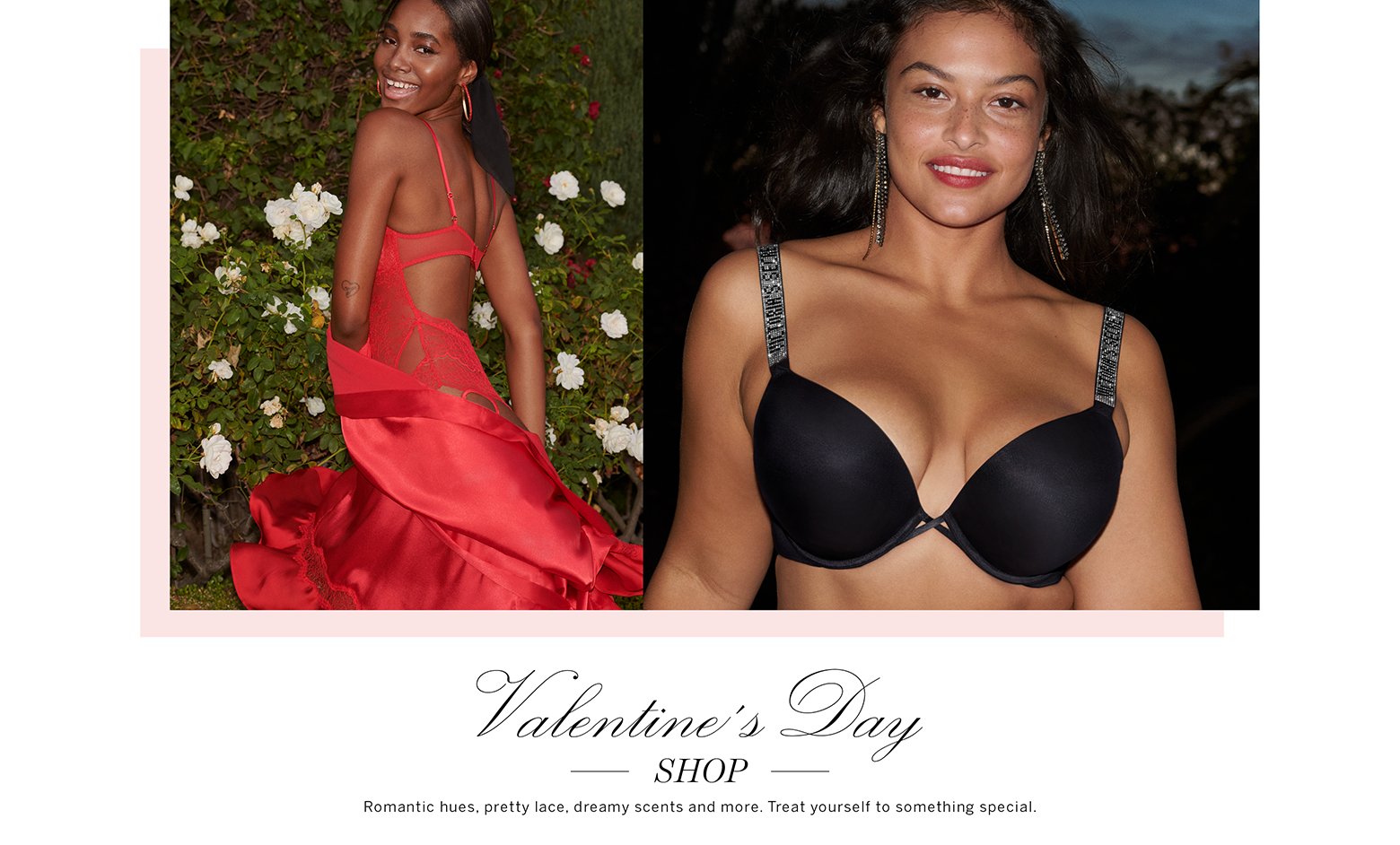 Valentines Day Shop. Romantic hues, pretty lace, dreamy scents and more. Treat yourself to something special.