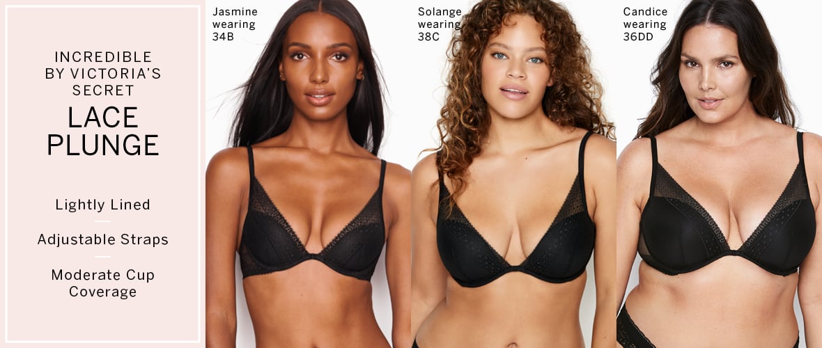 Incredible By Victorias Secret Lace Plunge. Lightly Lined. Adjustable Straps. Moderate Cup Coverage. Jasmine wearing 34B. Solange wearing 38C. Candice wearing 36DD.