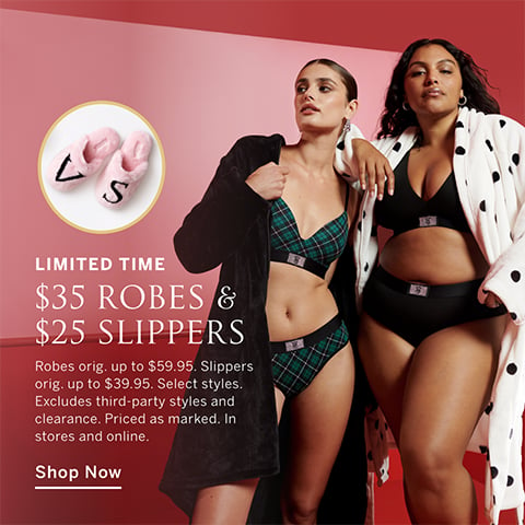 Limited Time. $35 Robes and $25 Slippers. Robes orig. up to $59.95. Slippers orig. up to $39.95. Select styles. Excludes third-party styles and clearance. Priced as marked. In stores and online. Shop Now.