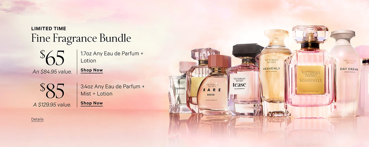 Limited Time. Fine Fragrance Bundle $65 1.7oz Any Eau de Parfum + Lotion An $84.95 value. Shop Now. $85 3.4oz Any Eau de Parfum + Mist + Lotion A $129.95 value. Shop Now.