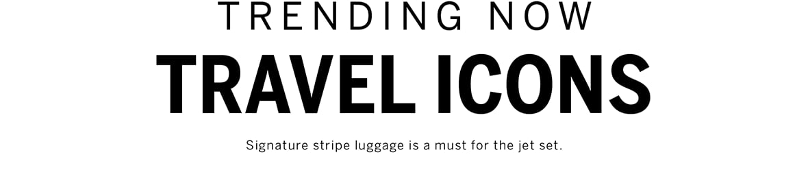 Trending Now. Travel Icons. Signature stripe luggage is a must for the jet set.