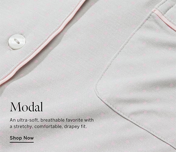 Modal. An ultra soft, breathable favorite with a stretchy, comfortable, drapey fit. Shop Now.