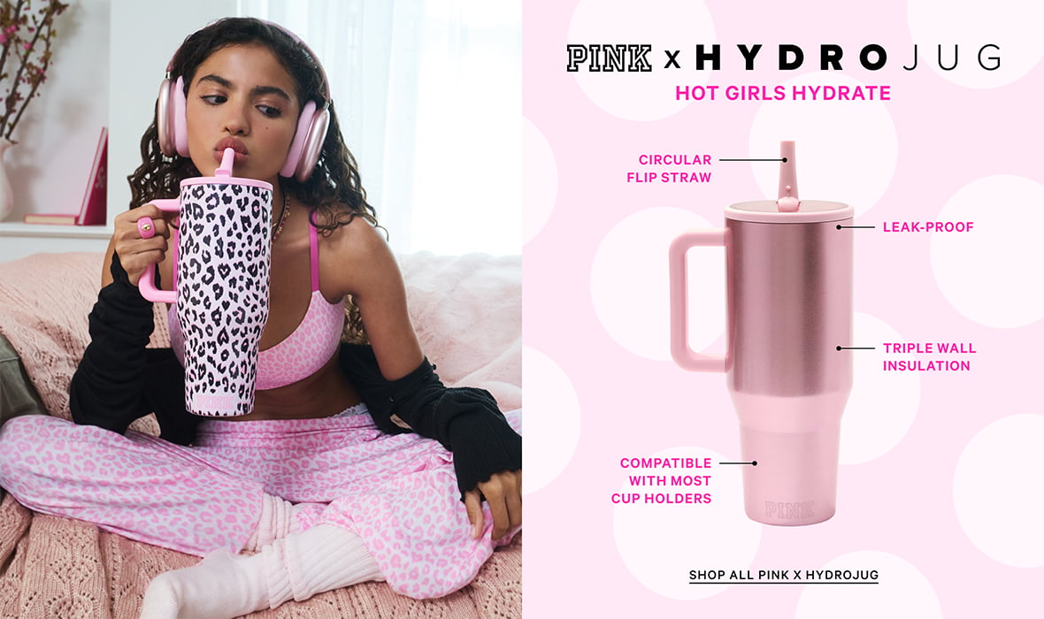 PINK x HydroJug. Hot Girls Hydrate attributes maybe with arrows? Leak-proof. Triple wall insulation. Circular flip straw. Compatible with most cup holders. Shop All PINK x HydroJug.