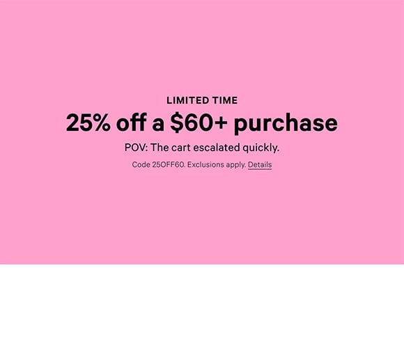 Limited Time, 25% Off a $60 plus Purchase. POV The cart escalated quickly. Code 25OFF60. Exclusions apply. Click for Details.