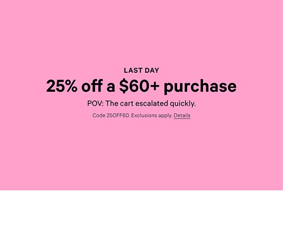 Last Day. 25% Off a $60 plus Purchase. POV The cart escalated quickly. Code 25OFF60. Exclusions apply. Click for Details.