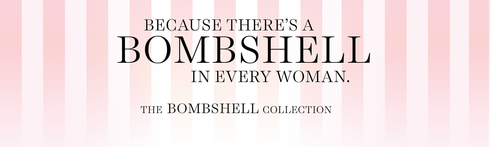 Because There Is A Bombshell In Every Woman. The Bombshell Collection