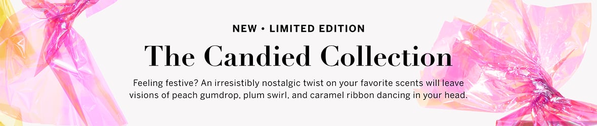 New. Limited Edition The Candied Collection Feeling festive? An irresistibly nostalgic twist on your favorite scents will leave visions of peach gumdrop, plum swirl, and caramel ribbon dancing in your head.