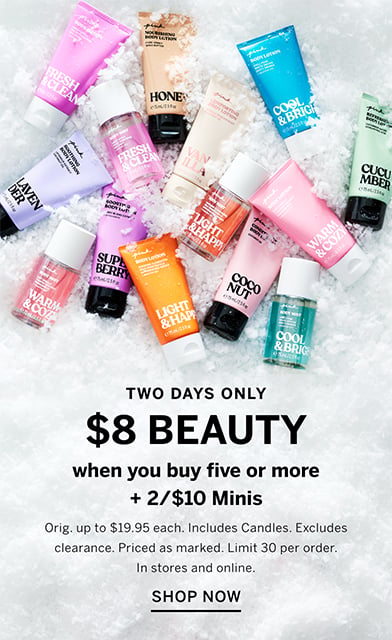 Two Days Only. $8 Beauty when you buy five or more plus 2 for $10 Minis. Orig. up to $19.95 each. Includes Candles. Excludes clearance. Priced as marked. Limit 30 per order. In stores and online. Shop Now.