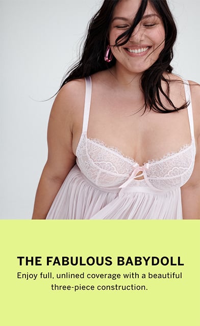 The Fabulous Babydoll. Enjoy full, unlined coverage with a beautiful three-piece construction.