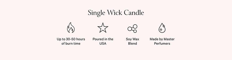<p>Single Wick Candle. Up to 30-50 hours of burn time. Poured in the USA. Soy Wax Blend. Made by Master Perfumers.</p>