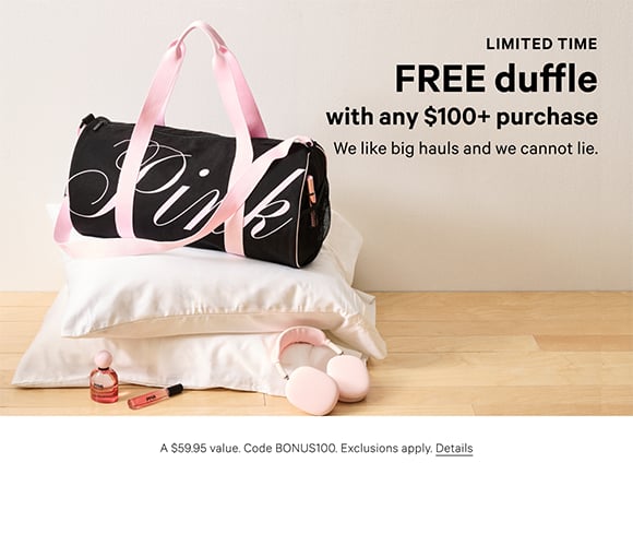 Limited Time. Free Duffle with any $100+ Purchase. We like big hauls and we cannot lie. A $59.95 value. Code BONUS100. Exclusions apply. Click for Details.