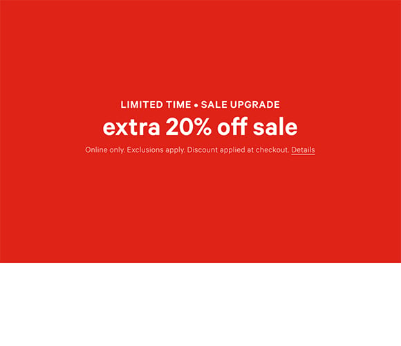 Semi-Annual Sale. Limited Time. Sale Upgrade. Extra 20% Off Sale. Online only. Exclusions apply. Discount applied at checkout. Click For Details.