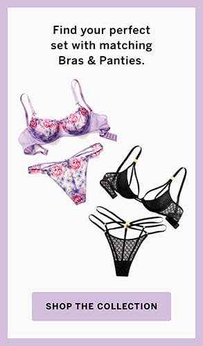 Find your perfect set with matching Bras and Panties. Click to Shop the Collection.