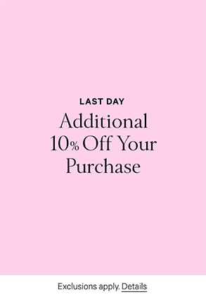 Last Day. Additional 10% Off Your Purchase. Exclusions apply. Click for details.