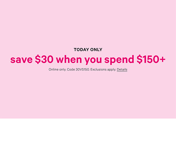Today Only. Save $30 When You Spend $150+. Online only. Code 30VS150. Exclusions apply. Click for Details.