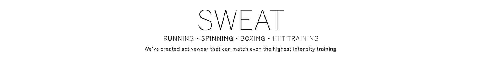 Sweat. Running. Spinning. Boxing. HIIT Training. We have created activewear that can match even the highest intensity training.