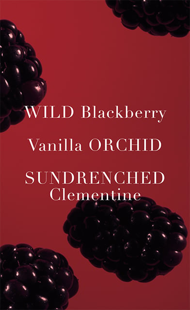 Wild Blackberry, Vanilla Orchid, Sundrenched Clementine.