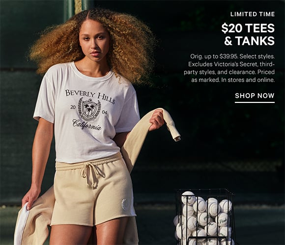 Limited time. $20 Tees and tanks. Orig. up to $39.95. Select styles. Excludes Victorias Secret, third-party styles, and clearance. Priced as marked. In stores and online. Shop Now.