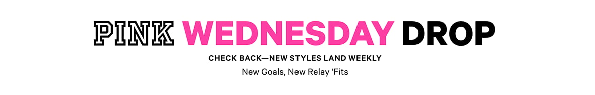PINK Wednesday Drop lock up. Check back—new styles land weekly. New Goals, New Relay Fits.