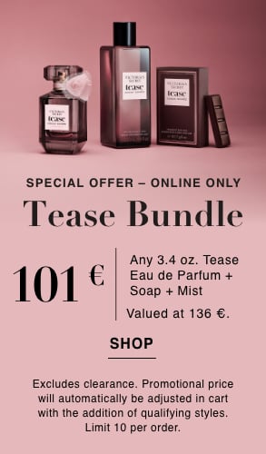 Special Offer-Online Only. Tease Bundle. 101 euro Any 3.4 oz. Tease Eau de Parfum + Soap + Mist. Valued at 136 euro. Excludes clearance. Promotional price will automatically be adjusted in cart with the addition of qualifying styles. Limit 10 per order. Click to Shop.