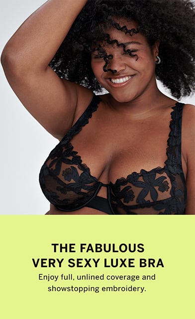 The Fabulous Very Sexy Luxe Bra. Enjoy full, unlined coverage and showstopping embroidery.