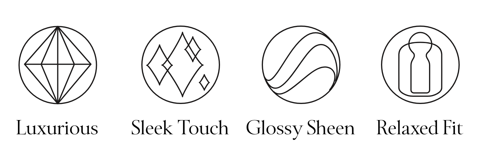 Luxurious, Sleek Touch, Glossy Sheen, Relaxed.