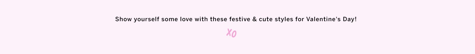 Love for all. Show yourself some love with these festive and cute styles for Valentines Day!