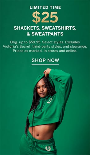 Limited Time. $25 Shackets, Sweatshirts, and Sweatpants. Orig. up to $59.95. Select styles. Excludes Victorias Secret, third-party styles, and clearance. Priced as marked. In stores and online. Shop Now.